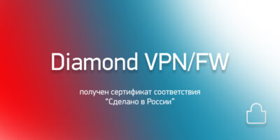 Получен сертификат соответствия «Сделано в России» на МКСЗ «Diamond VPN/FW»